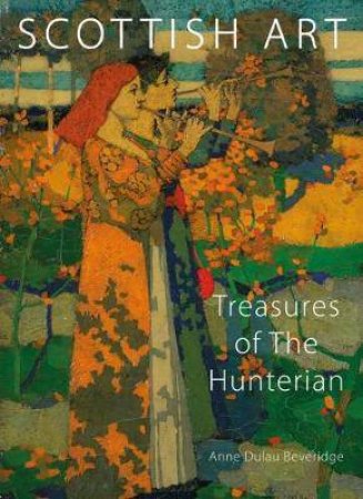 Scottish Art: Treasuresof The Hunterian by Anne Dulau Beveridge