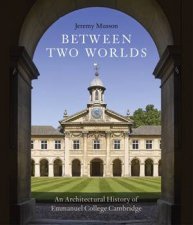 Between Two Worlds An Architectural History Of Emmanuel College Cambridge