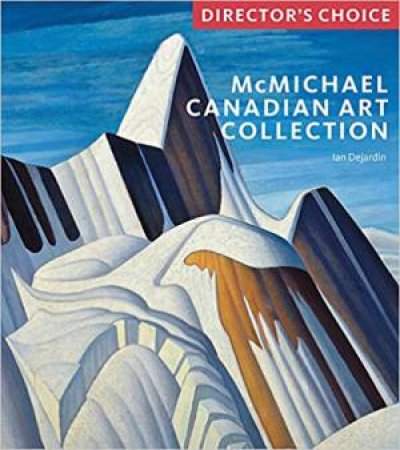 McMichael Canadian Art Collection: Director's Choice by Ian A. C. Dejardin