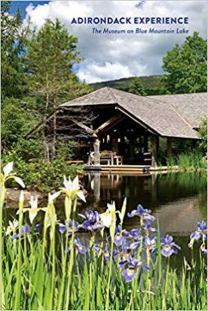Adirondack Experience: The Museum On Blue Mountain Lake by Laura Rice
