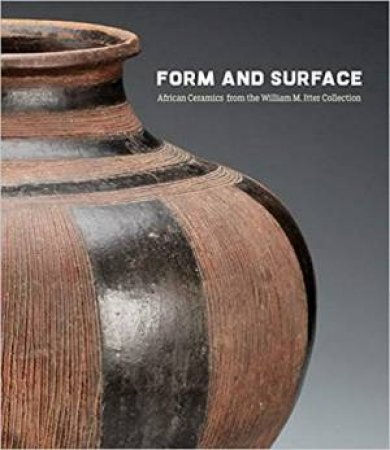 Form And Surface: African Ceramics From The William M. Itter Collection by Diane Pelrine