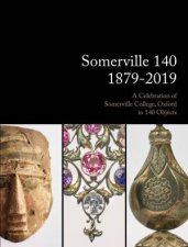 18792019 A Celebration Of Somerville College Oxford In 140 Objects