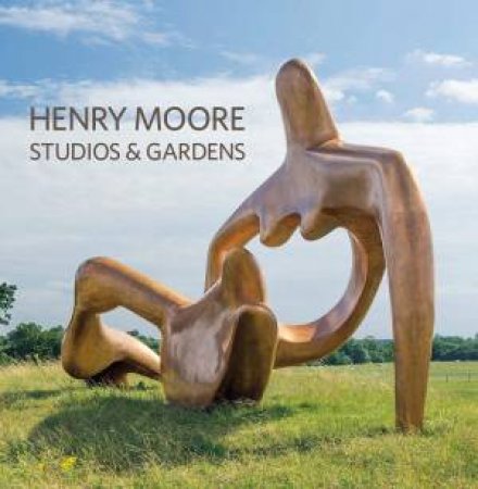 Henry Moore Studios And Gardens by Sylvia Cox & Hannah Higham