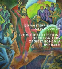 50 Masterpieces Of Czech Cubism The Collections Of The Gallery Of West Bohemia In Pilsen