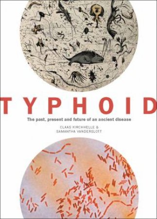 Typhoid: The Past, Present And Future Of An Ancient Disease by Claas Kirchhelle