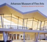 Arkansas Museum Of Fine Arts Reimagining a Museum for the 21st Century