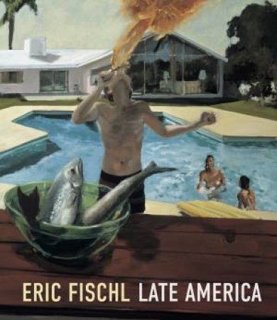 Eric Fischl: Late America by Kathryn Brown & ELEANOR HEARTNEY & Heather Sealy Lineberry & Eleanor Nairne & Arcmanoro Niles