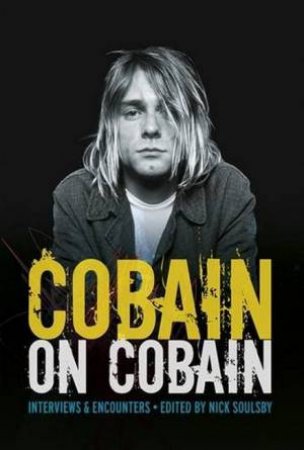 Cobain On Cobain: Interviews And Encounters by Nick Soulsby
