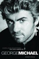 Careless Whispers The Life And Career Of George Michael