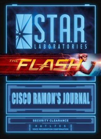 The Flash: S.T.A.R. Labs: Cisco Ramon's Journal by Nick Aires