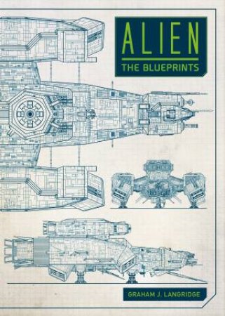 Alien: The Blueprints by Graham J. Langridge