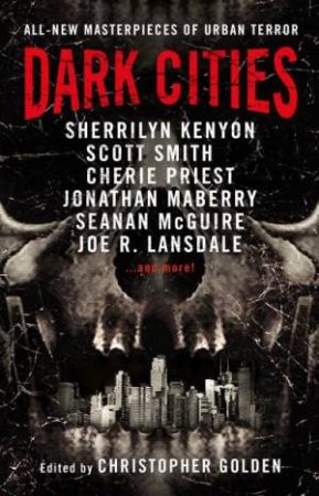 Dark Cities by Sherrilyn Kenyon & Cherie Priest & Jonathan Maberry & Seanan McGuire & Joe R. Lansdale & Christopher Golden