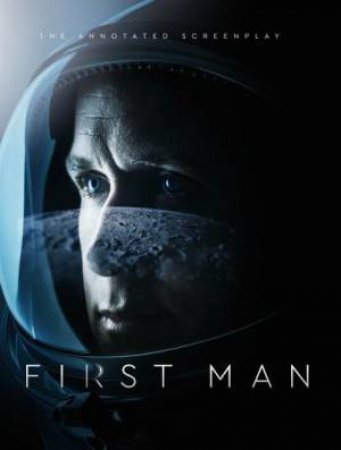 First Man: The Annotated Screenplay by Josh Singer & James R. Hansen