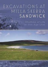 Excavations at Milla Skerra Sandwick Rhythms of Life on Iron Age Unst