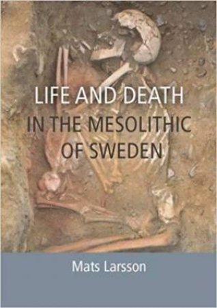 Life and Death in the Mesolithic of Sweden by MATS LARSSON