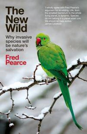 The New Wild: Why Invasive Species Will Be Nature's Salvation by Fred Pearce