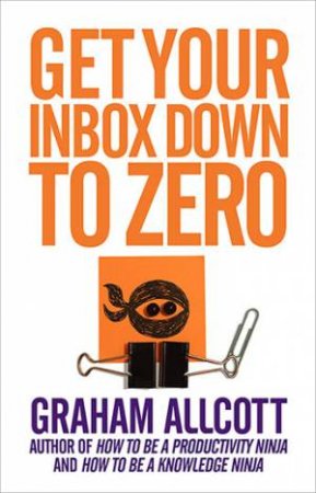 Productivity Ninja: Get Your Inbox Down To Zero by Graham Allcott