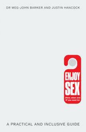 Enjoy Sex (How, When And If You Want To): A Practical And Inclusive Guide by Meg-John Barker & Justin Hancock