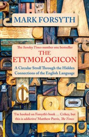 The Etymologicon: A Circular Stroll Through The Hidden Connections Of The English Language by Mark Forsyth