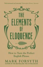 The Elements Of Eloquence How To Turn The Perfect English Phrase