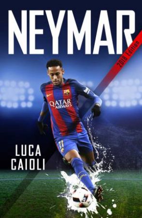Neymar - 2018 Updated Edition by Luca Caioli