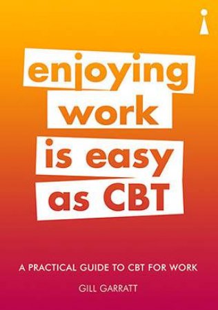 A Practical Guide To Cognitive Behavioural Therapy (CBT) For Work by Gill Garratt