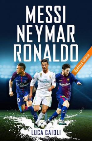Messi, Neymar, Ronaldo - 2019 Updated Edition by Luca Caioli