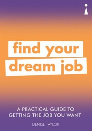 A Practical Guide To Getting The Job You Want by Denise Taylor