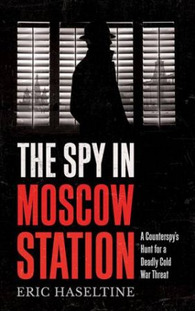 The Spy In Moscow Station by Eric Haseltine