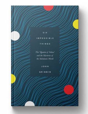 Six Impossible Things by John Gribbin