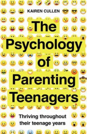 The Psychology Of Parenting Teenagers by Kairen Cullen