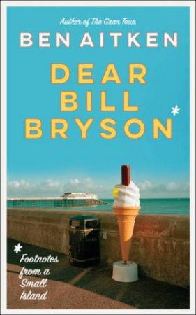 Dear Bill Bryson by Ben Aitken