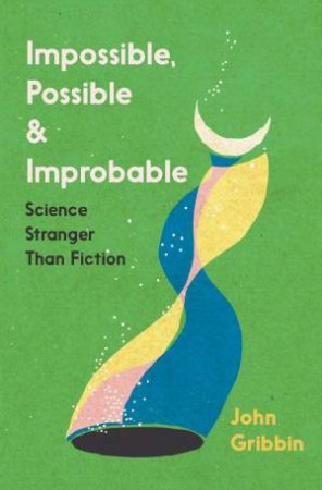 Impossible, Possible, and Improbable by John Gribbin