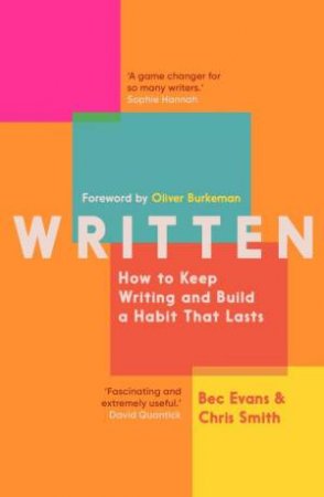 Written: How to Keep Writing and Build a Habit That Lasts by BEC EVANS CHRIS SMITH