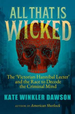 All That Is Wicked by Kate Winkler Dawson