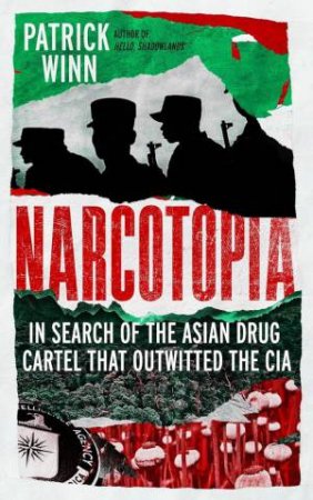 Narcotopia: In Search of the Asian Drug Cartel that Outwitted the CIA by PATRICK WINN