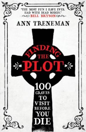 Finding The Plot: 100 Graves To Visit Before You Die by Ann Treneman