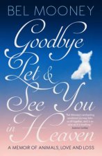 Goodbye Pet And See You In Heaven A Memoir Of Animals Love And Loss