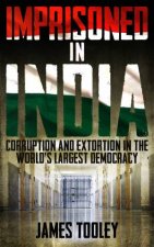 Imprisoned In India Corruption And Wrongful Imprisonment In The Worlds Largest Democracy
