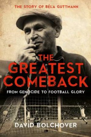 Greatest Comeback: From Genocide to Football Glory by David Bolchover