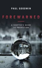 Forewarned A Sceptics Guide To Prediction