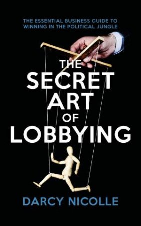 The Secret Art of Lobbying by Darcy Nicolle