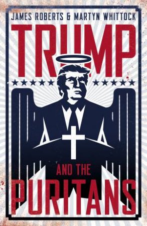 Trump And The Puritans by James Roberts & Martyn Whittock