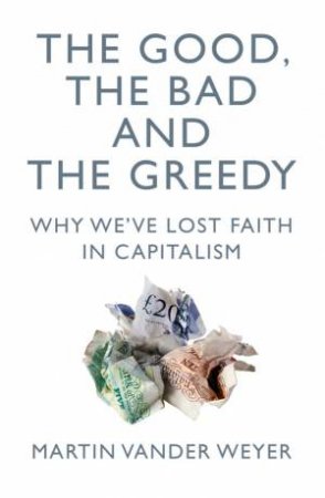 The Good, The Bad And The Greedy by Martin Vander Weyer