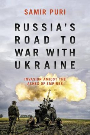 Russia's Road To War With Ukraine by Samir Puri