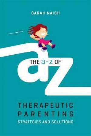 The A-Z of Therapeutic Parenting by Sarah Naish