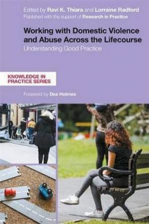 Working With Domestic Violence And Abuse Across The Lifecourse by Lorraine Radford & Ravi Thiara