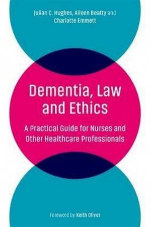 Dementia, Law And Ethics by Julian C. Hughes, Aileen Beatty & Charlotte Emmett