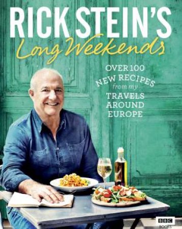 Rick Stein's Long Weekends by Rick Stein