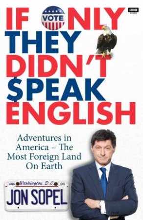 If Only They Didn't Speak English: Adventures in America  - The Most Foreign Land on Earth by Jon Sopel